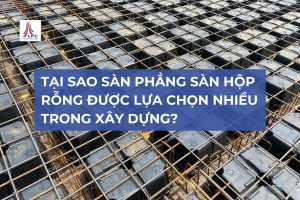 tại sao sàn phẳng sàn hộp rỗng được lựa chọn nhiều trong xây dựng?