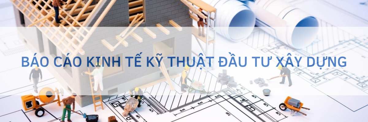 BÁO CÁO KINH TẾ KỸ THUẬT ĐẦU TƯ XÂY DỰNG