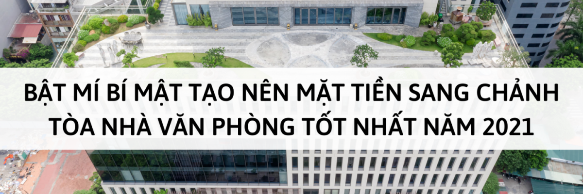 BẬT MÍ BÍ MẬT TẠO NÊN MẶT TIỀN SANG CHẢNH TÒA NHÀ VĂN PHÒNG TỐT NHẤT NĂM 2021
