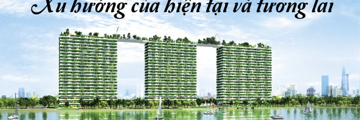 Kiến trúc xanh - Xu hướng của hiện tại và tương lai